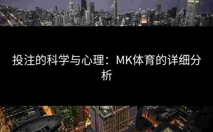 投注的科学与心理：MK体育的详细分析