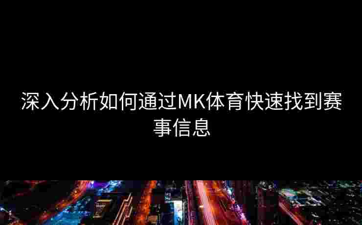 深入分析如何通过MK体育快速找到赛事信息