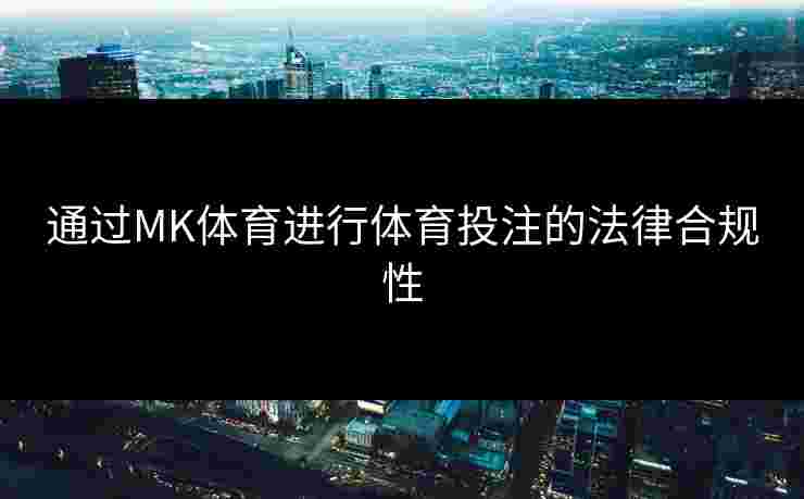 通过MK体育进行体育投注的法律合规性