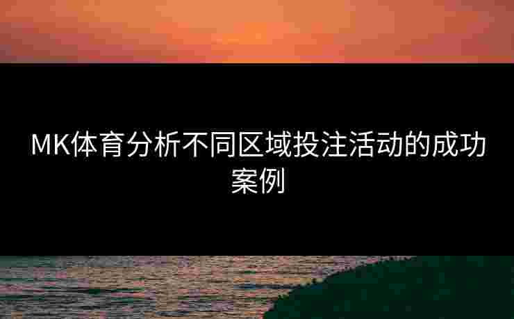 MK体育分析不同区域投注活动的成功案例