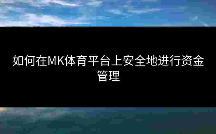 如何在MK体育平台上安全地进行资金管理