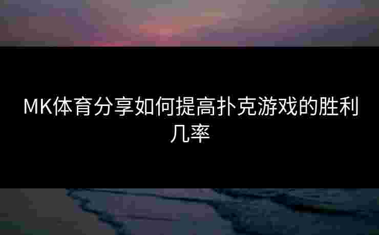 MK体育分享如何提高扑克游戏的胜利几率