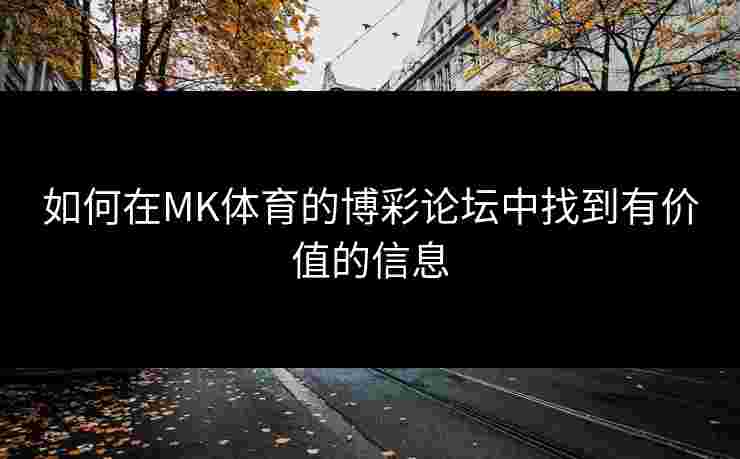 如何在MK体育的博彩论坛中找到有价值的信息