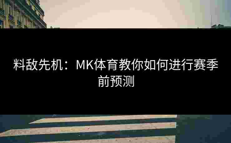 料敌先机：MK体育教你如何进行赛季前预测