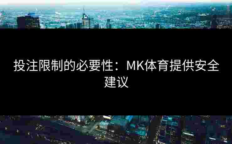 投注限制的必要性：MK体育提供安全建议