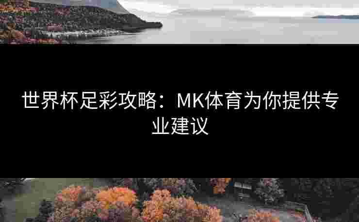 世界杯足彩攻略：MK体育为你提供专业建议
