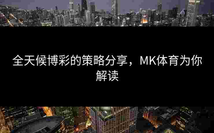 全天候博彩的策略分享，MK体育为你解读