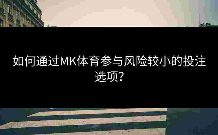 如何通过MK体育参与风险较小的投注选项？