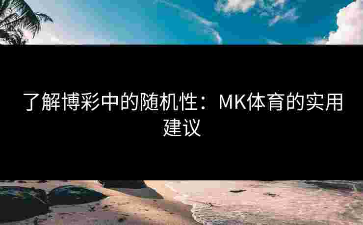 了解博彩中的随机性：MK体育的实用建议