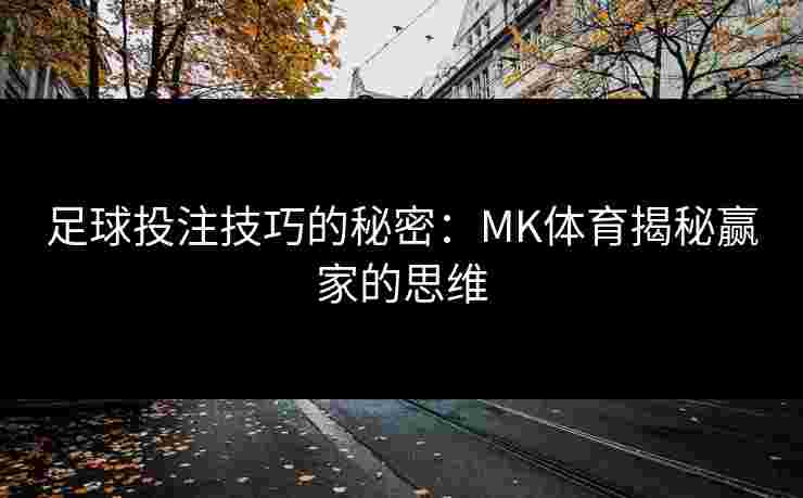 足球投注技巧的秘密：MK体育揭秘赢家的思维